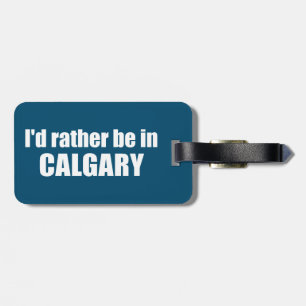 I'd Rather Be In Calgary Alberta Luggage Tag