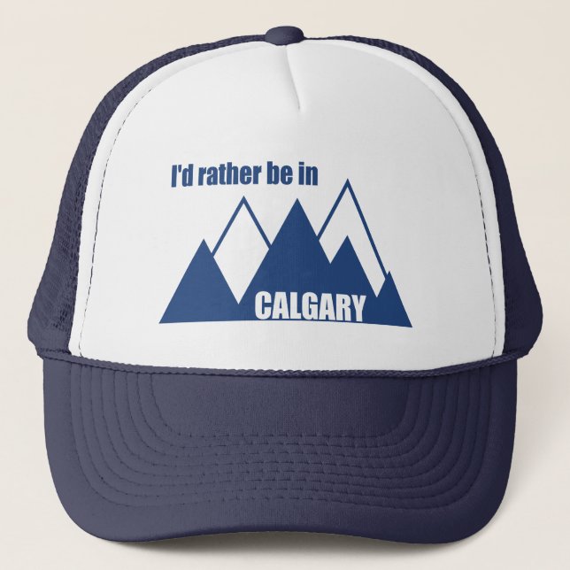 I'd Rather Be In Calgary Alberta Mountain Trucker Hat (Front)