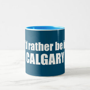 I'd Rather Be In Calgary Alberta Two-Tone Coffee Mug
