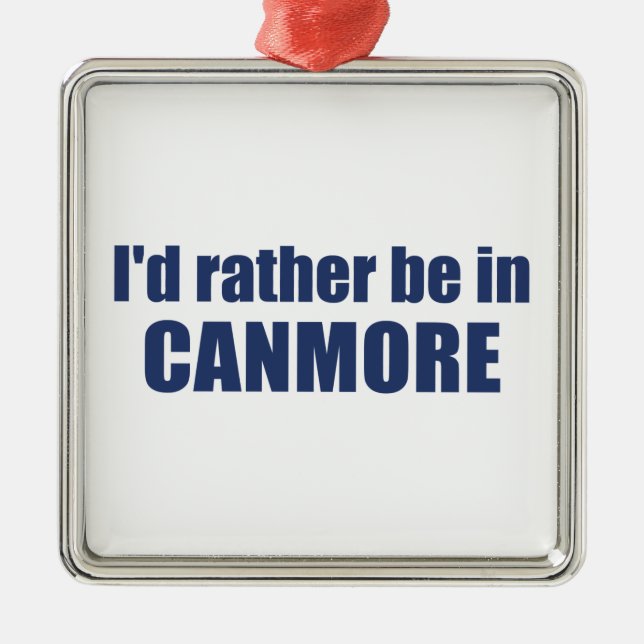 I'd Rather Be In Canmore Metal Ornament (Front)