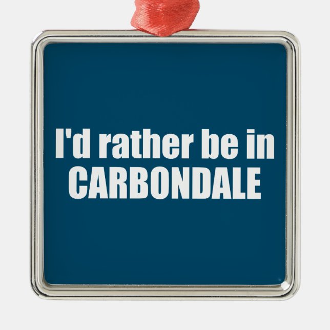 I'd Rather Be In Carbondale Colorado Metal Ornament (Front)
