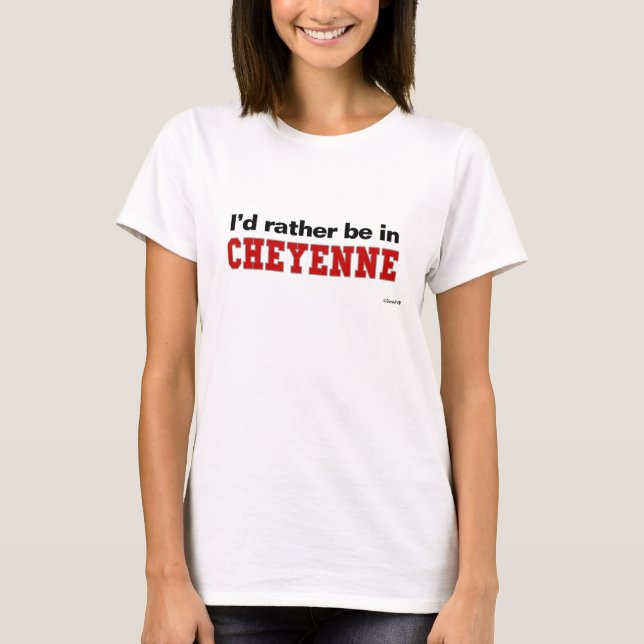 I'd Rather Be In Cheyenne T-Shirt (Front)