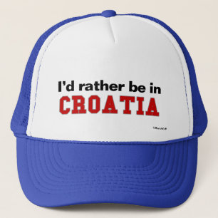 I'd Rather Be In Croatia Trucker Hat