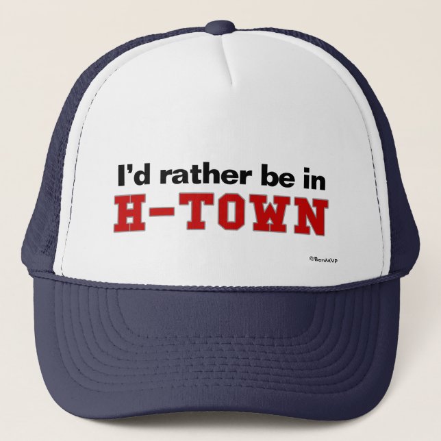 I'd Rather Be In H-Town Trucker Hat (Front)