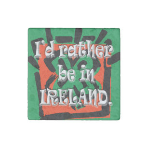 I'd Rather Be In Ireland, Irish, Ireland Stone Magnet