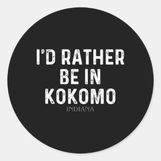 I'D Rather Be In Kokomo Indiana Classic Round Sticker