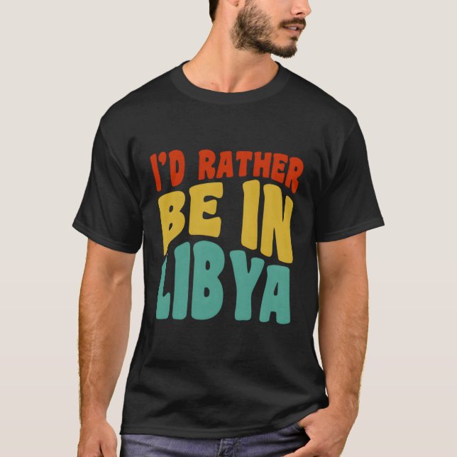 I'D Rather Be In Libya T-Shirt (Front)