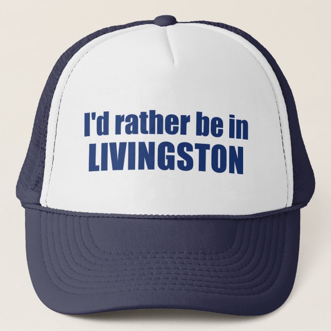 I'd Rather Be In Livingston Montana Trucker Hat (Front)
