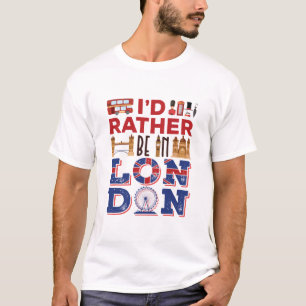 I'd Rather Be in London England Britain T-Shirt