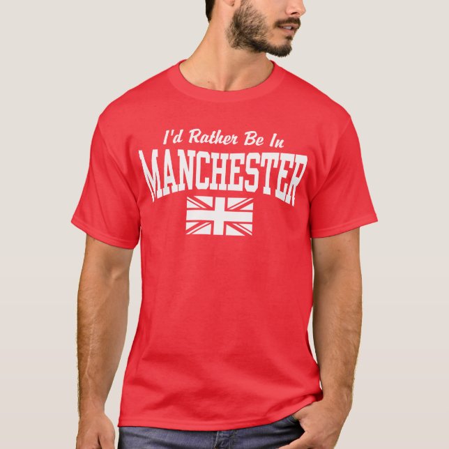 I'd Rather Be In Manchester T-Shirt (Front)