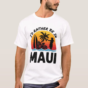 I'd Rather Be In Maui Hawaii T-Shirt