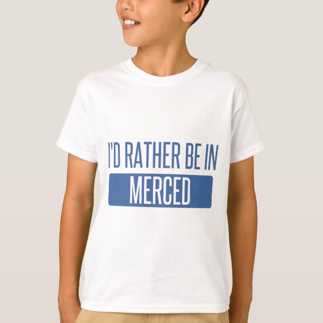 I'd rather be in Merced T-Shirt (Front)