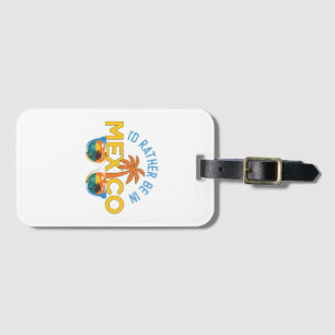 I'd rather be in Mexico. Mexican beach vacation Luggage Tag