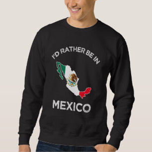 Id Rather Be In Mexico Mexican Flag Sweatshirt