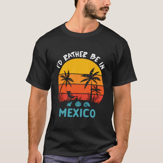 I'D Rather Be In Mexico Trip 2023 Family Summer Va T-Shirt (Front)