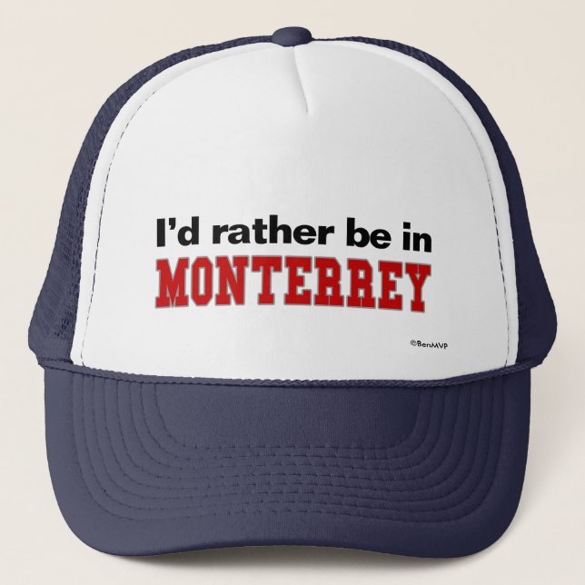 I'd Rather Be In Monterrey Trucker Hat (Front)
