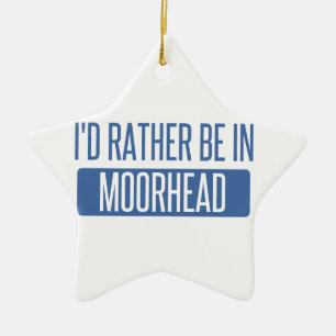 I'd rather be in Moorhead Ceramic Ornament