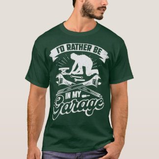 Id Rather Be In My Garage  T-Shirt