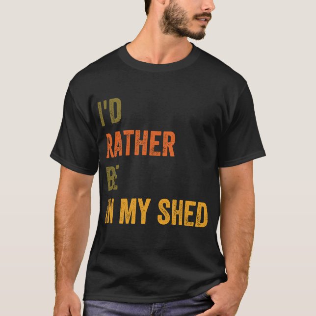 I'd Rather Be In My Shed T-Shirt (Front)