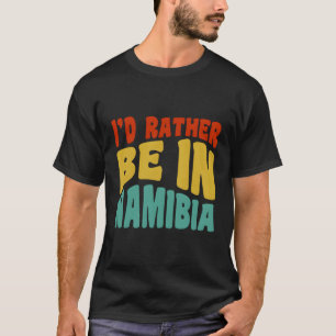 I'D Rather Be In Namibia T-Shirt