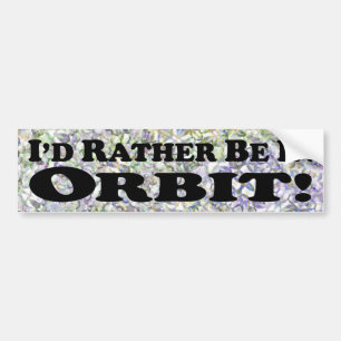 I'd Rather Be In Orbit - Bumper Sticker