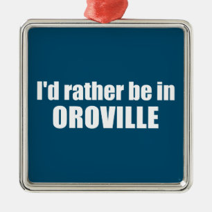 I'd Rather Be In Oroville California Metal Ornament