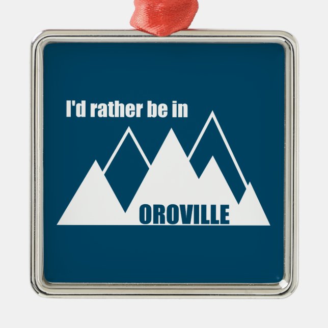 I'd Rather Be In Oroville California Mountain Metal Ornament (Front)