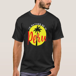 I'd Rather Be in Peru - Beach Vacation Blue T-Shirt
