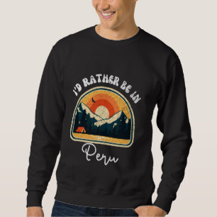 I'd Rather Be In Peru Vintage Peru Vacation Sweatshirt