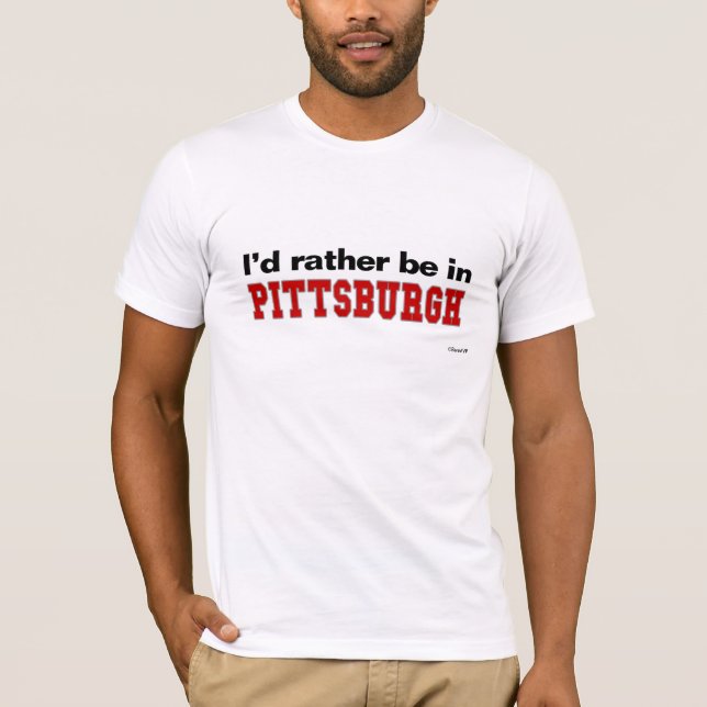 I'd Rather Be In Pittsburgh T-Shirt (Front)