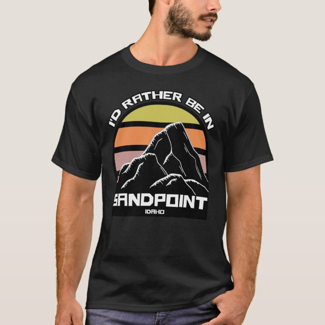 I'd Rather Be in Sandpoint Idaho T-Shirt (Front)