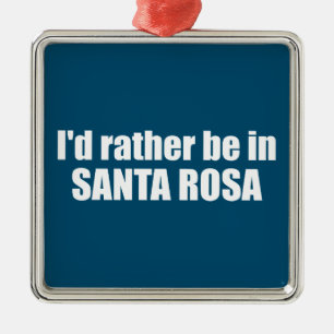 I'd Rather Be In Santa Rosa California Metal Ornament
