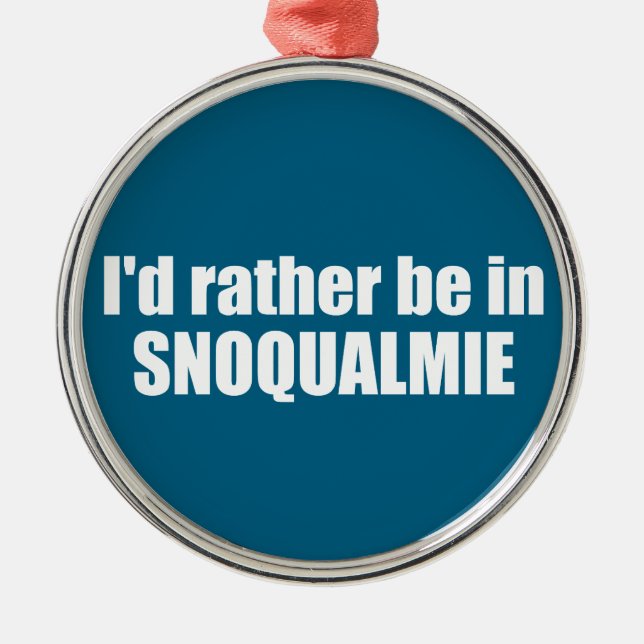 I'd Rather Be In Snoqualmie Washington Metal Ornament (Front)