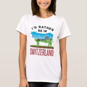 I'd Rather Be in Switzerland Swiss Vacation Alps T-Shirt