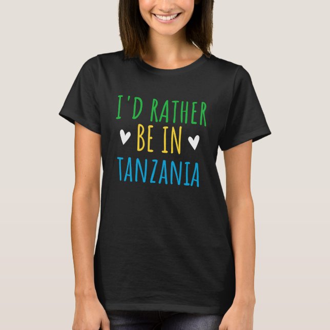 I'd Rather Be In Tanzania Dream Vacation Fun T-Shirt (Front)