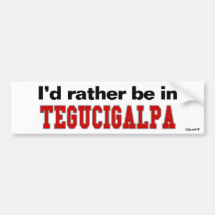 I'd Rather Be In Tegucigalpa Bumper Sticker