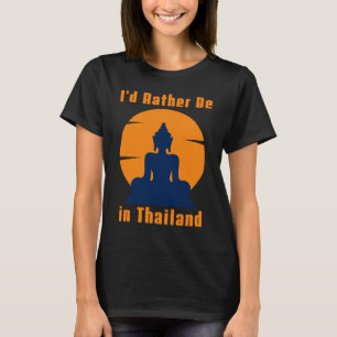 I'd Rather Be in Thailand Buddha T-Shirt