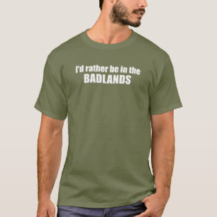 I'd Rather Be In The Badlands T-Shirt