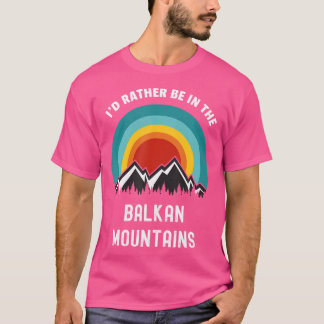 I'D Rather Be In The Balkan Mountains Outdoors Cam T-Shirt