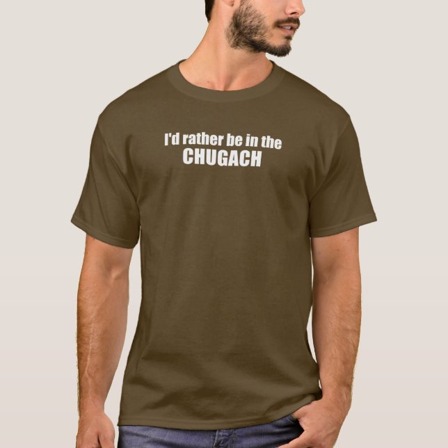 I'd Rather Be In The Chugach T-Shirt (Front)