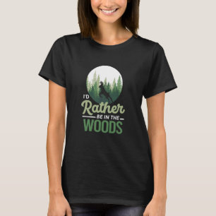 I'd Rather Be In The Woods Hunting Artwork T-Shirt