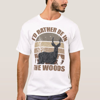 I'd rather be in the woods T-Shirt