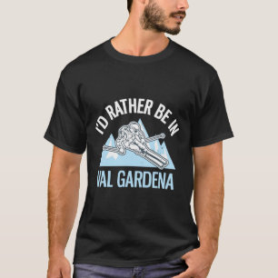 I'd Rather Be In Val Gardena Funny Dolomites Skiin T-Shirt