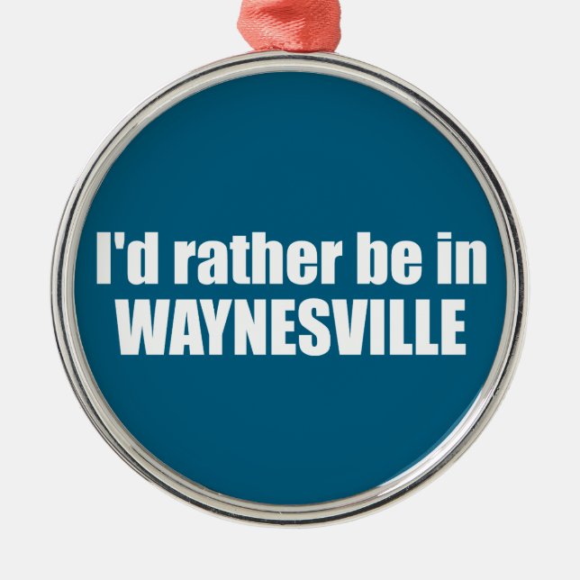 I'd Rather Be In Waynesville North Carolina Metal Ornament (Front)