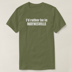 I'd Rather Be In Waynesville North Carolina T-Shirt