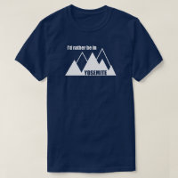 I'd Rather Be In Yosemite National Park Mountain