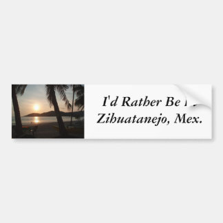 I'd Rather Be In Zihuatanejo, Mexico Bumper Sicker Sticker