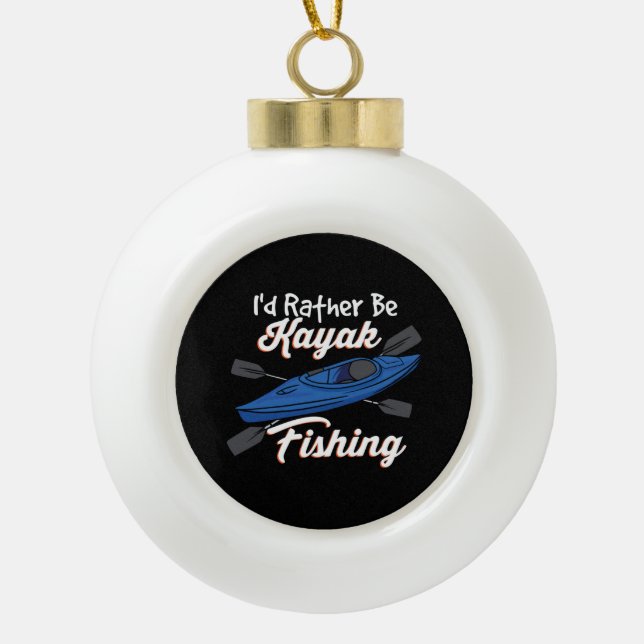 I'd Rather Be Kayak Fishing Ceramic Ball Christmas Ornament (Front)