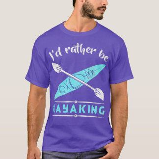 Id rather be kayaking (31) T-Shirt