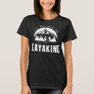 I'd Rather Be Kayaking - Funny Kayak graphic T-Shirt